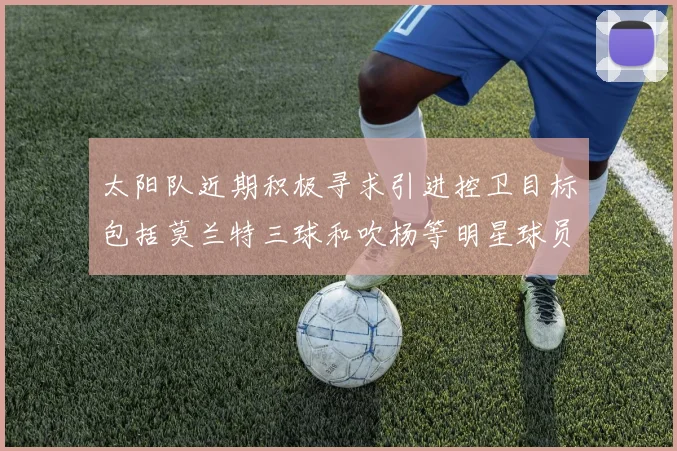 太阳队近期积极寻求引进控卫目标包括莫兰特三球和吹杨等明星球员