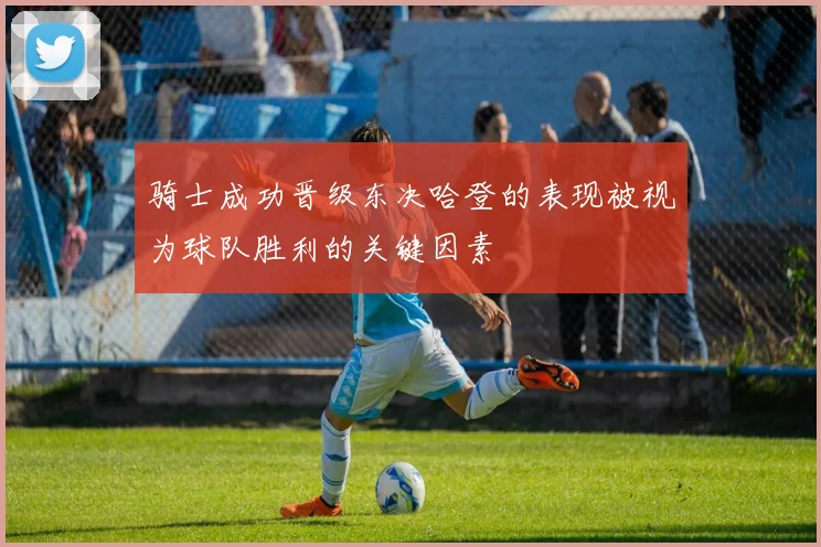 骑士成功晋级东决哈登的表现被视为球队胜利的关键因素