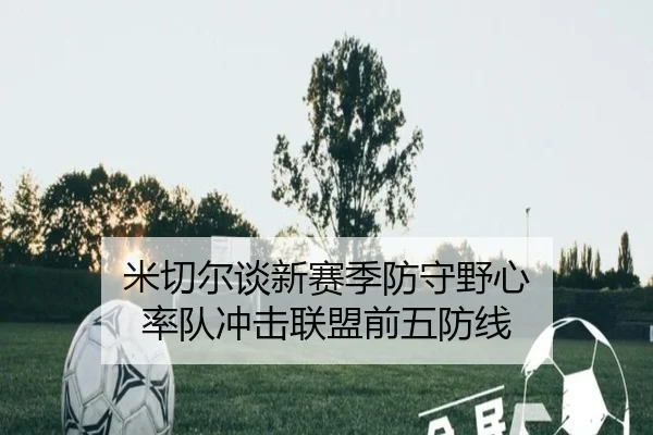 米切尔谈新赛季防守野心 率队冲击联盟前五防线